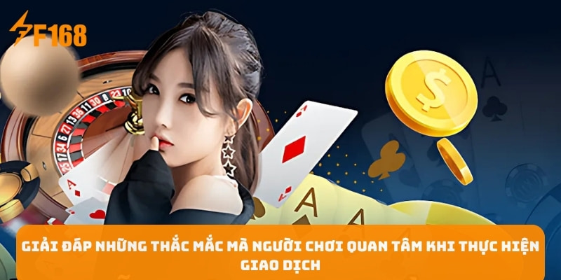 giai-dap-nhung-thac-mac-ma-nguoi-choi-quan-tam-khi-thuc-hien-giao-dich