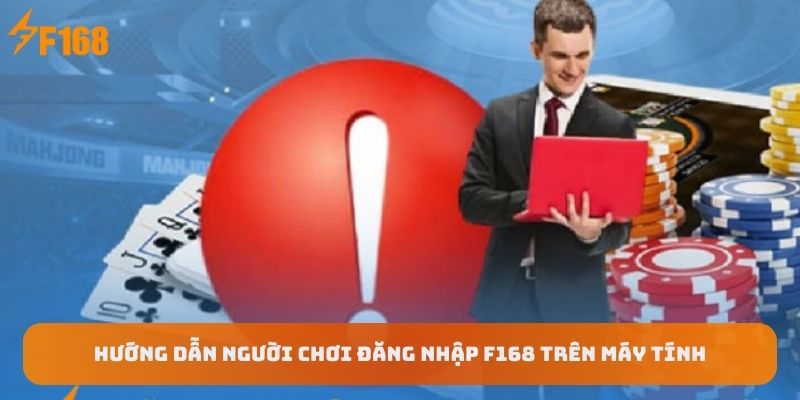 huong-dan-nguoi-choi-dang-nhap-f168-tren-may-tinh