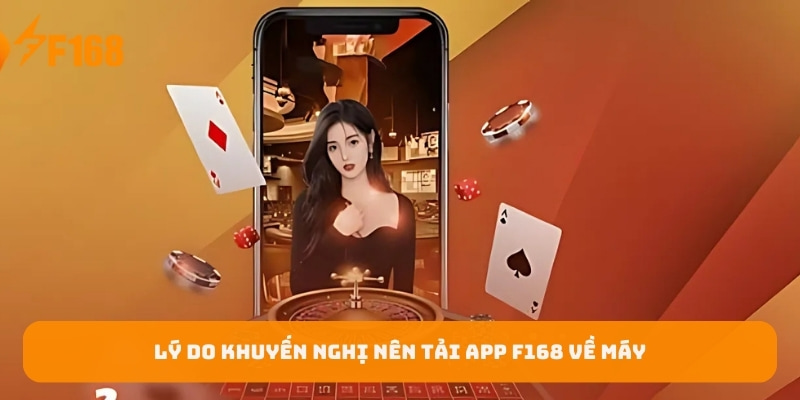 ly-do-khuyen-nghi-nen-tai-app-f168-ve-may